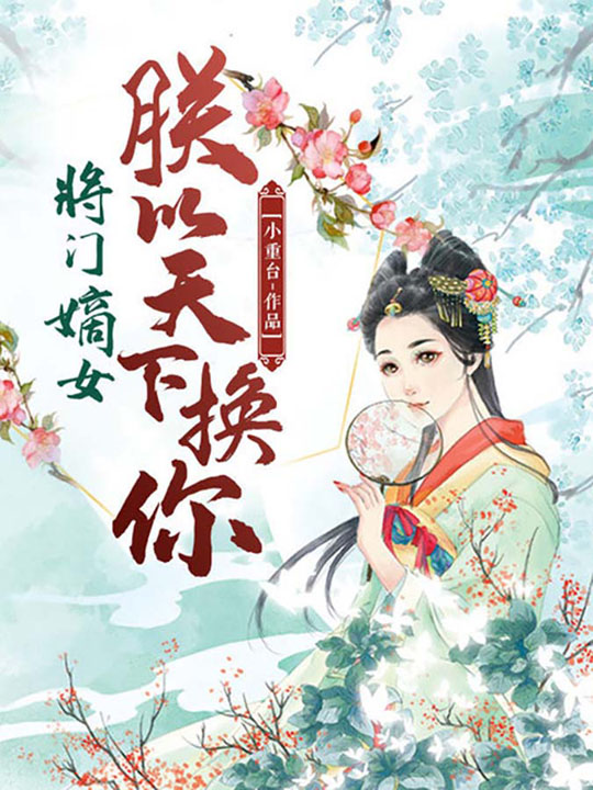 【完结】——《将门嫡女：朕以天下换你》——（全文阅读）